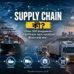 Supply Chain কীভাবে China থেকে Bangladesh পর্যন্ত global trade ও পণ্য পরিবহনের নেটওয়ার্ক পরিচালনা করে